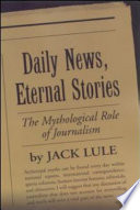 Daily news, eternal stories : the mythological role of journalism