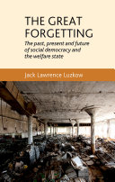 The great forgetting : the past, present and future of social democracy and the welfare state