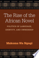 The rise of the African novel : politics of language, identity, and ownership
