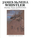 James McNeill Whistler : drawings, pastels, and watercolours : a catalogue raisonné