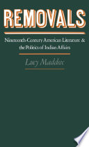 Removals : nineteenth-century American literature and the politics of Indian affairs