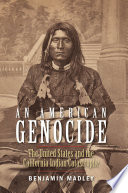 An American genocide : the United States and the California Indian catastrophe, 1846-1873