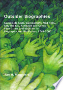 Outsider Biographies : Savage, de Sade, Wainewright, Ned Kelly, Billy the Kid, Rimbaud and Genet : Base Crime and High Art in Biography and Bio-Fiction, 1744-2000.