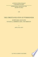 The Christianization of Pyrrhonism Scepticism and Faith in Pascal, Kierkegaard, and Shestov