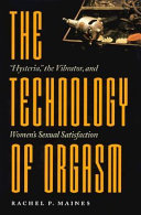 The technology of orgasm : "hysteria," the vibrator, and women's sexual satisfaction
