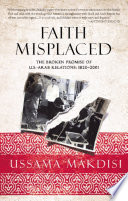 Faith Misplaced : the Broken Promise of U.S.-Arab Relations: 1820-2001.