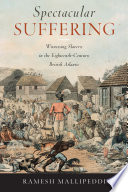 Spectacular suffering : witnessing slavery in the eighteenth-century British Atlantic