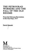 The Petrograd workers and the fall of the old regime : from the February Revolution to the July Days, 1917