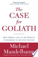 The Case for Goliath : How America Acts as the World's Government in the 21st Century.