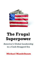 The frugal superpower : America's global leadership in a cash-strapped era