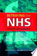 Betraying the NHS : health abandoned