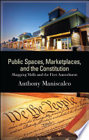 Public spaces, marketplaces, and the constitution : shopping malls and the first amendment