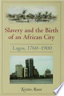 Slavery and the birth of an African city : Lagos, 1760-1900
