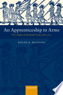 An apprenticeship in arms : the origins of the British Army 1585-1702