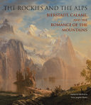 The Rockies and the Alps : Bierstadt, Calame, and the romance of the mountains