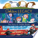 Golden legacy : how Golden Books won children's hearts, changed publishing forever, and became an American icon along the way