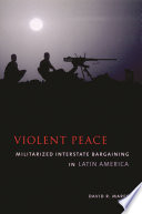 Violent peace : militarized interstate bargaining in Latin America