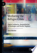 Mediating the refugee crisis : digital solidarity, humanitarian technologies and border regimes