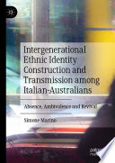 Intergenerational ethnic identity construction and transmission among Italian-Australians : absence, ambivalence and revival