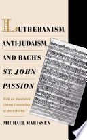 Lutheranism, anti-Judaism, and Bach's St. John Passion : with an annotated literal translation of the libretto