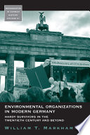 Environmental organizations in modern Germany : hardy survivors in the twentieth century and beyond