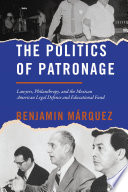 The politics of patronage : lawyers, philanthropy, and the Mexican American Legal Defense and Educational Fund