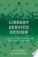 Library service design : a LITA guide to holistic assessment, insight, and improvement