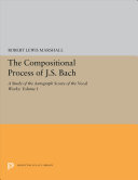 The compositional process of J.S. Bach : a study of the autograph scores of the vocal works