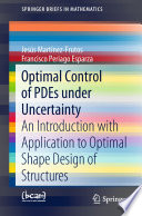 Optimal Control of PDEs under Uncertainty An Introduction with Application to Optimal Shape Design of Structures