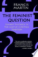 The feminist question : feminist theology in the light of Christian tradition