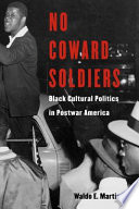 No coward soldiers : Black cultural politics and postwar America