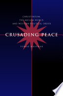 Crusading peace : Christendom, the Muslim world, and Western political order