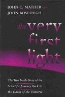 The very first light : the true inside story of the scientific journey back to the dawn of the universe