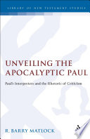 Unveiling the apocalyptic Paul : Paul's interpreters and the rhetoric of criticism