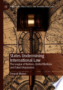 States undermining international law : the League of Nations, United Nations, and failed utopianism