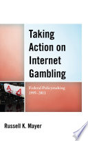 Taking action on internet gambling : federal policymaking 1995-2011