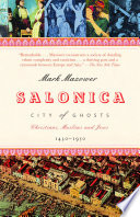 Salonica, city of ghosts : Christians, Muslims and Jews, 1430-1950