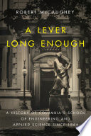 A Lever Long Enough : a History of Columbia's School of Engineering and Applied Science Since 1864.