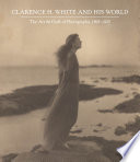 Clarence H. White and his world : the art & craft of photography, 1895-1925