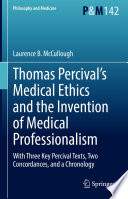 Thomas Percival's medical ethics and the invention of medical professionalism : with three key Percival texts, two concordances, and a chronology