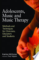 Adolescents, music and music therapy : methods and techniques for clinicians, educators and students