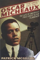 Oscar Micheaux, the great and only : the life of America's first Black filmmaker