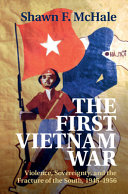 The first Vietnam war : violence, sovereignty, and the fracture of the south, 1945-1956