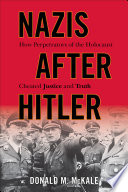 Nazis after Hitler : how perpetrators of the Holocaust cheated justice and truth