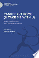 Yankee Go Home (& Take Me With U) : Americanization and Popular Culture.