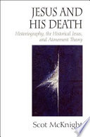 Jesus and his death : historiography, the historical Jesus, and atonement theory