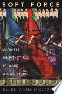 Soft force : women in Egypt's Islamic awakening