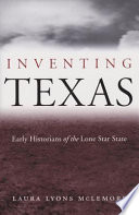 Inventing Texas : early historians of the Lone Star State