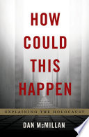 How Could This Happen : Explaining the Holocaust.