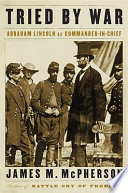 Tried by war : Abraham Lincoln as commander in chief